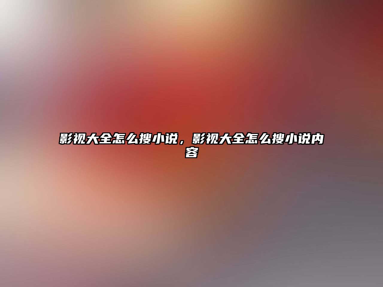 title="影視大全怎么搜小說，影視大全怎么搜小說內(nèi)容"