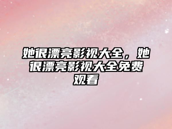 title="她很漂亮影視大全，她很漂亮影視大全免費觀看"